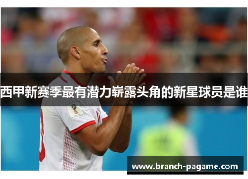 西甲新赛季最有潜力崭露头角的新星球员是谁